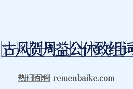 古风贺周益公休致组词是什么意思的图片